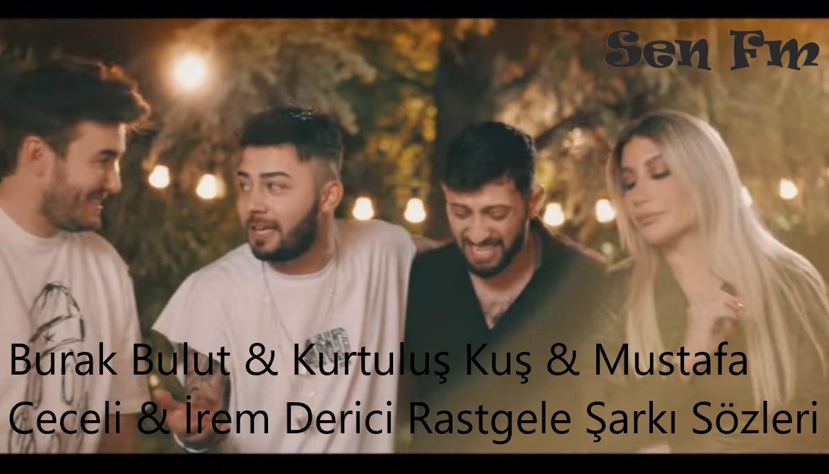 Burak Bulut & Kurtuluş Kuş & Mustafa Ceceli & İrem Derici Rastgele Şarkı Sözleri Burak Bulut & Kurtuluş Kuş & Mustafa Ceceli & İrem Derici Rastgele Şarkı Sözleri